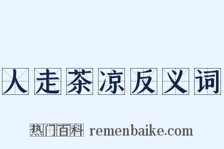 人走茶凉反义词是什么意思的图片